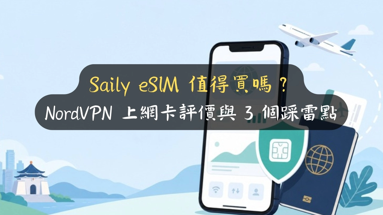 Saily eSIM 值得買嗎？NordVPN 上網卡評價與 3 個踩雷點