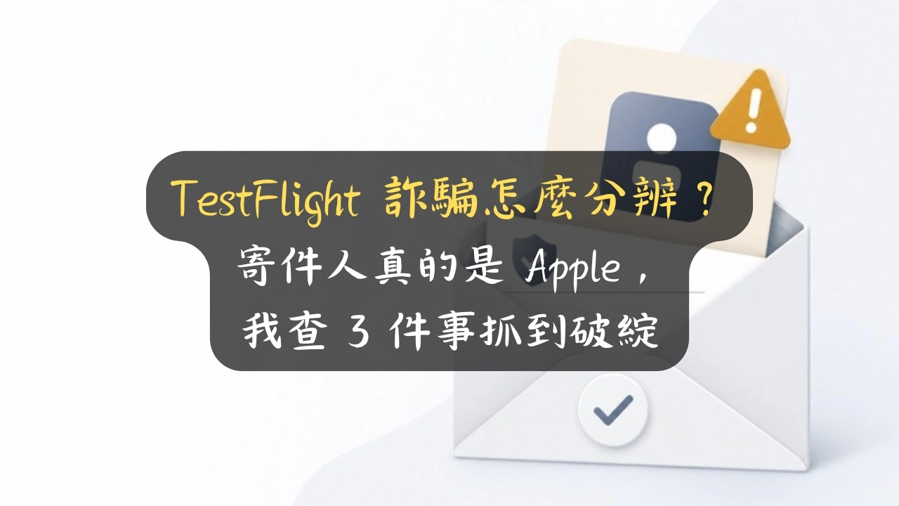 TestFlight 詐騙怎麼分辨？寄件人真的是 Apple，我查 3 件事抓到破綻