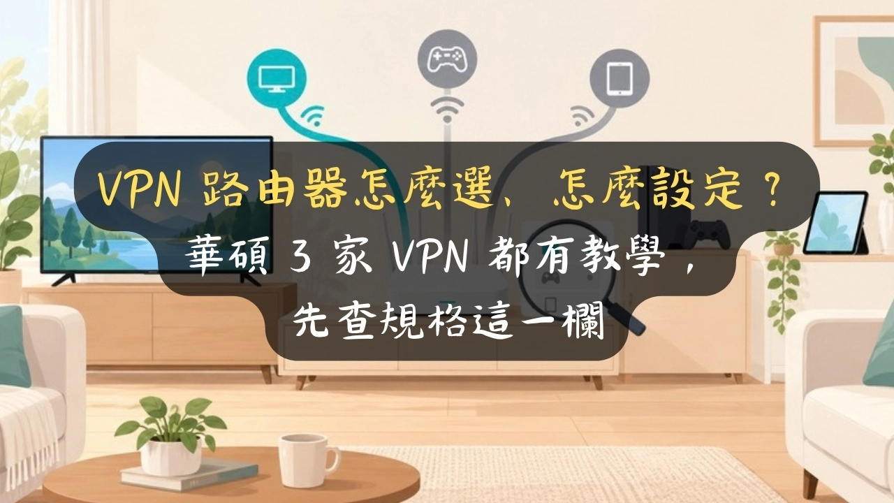 VPN 路由器怎麼選、怎麼設定？華碩 3 家 VPN 都有教學，先查規格這一欄