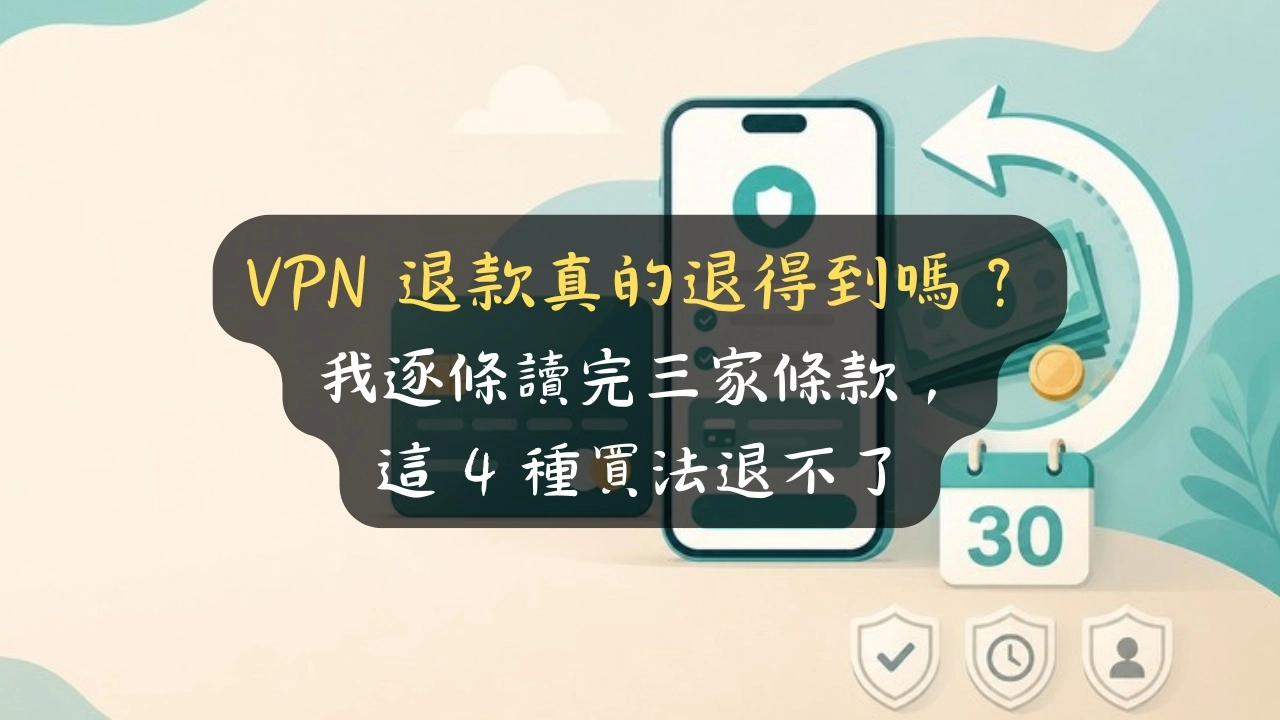 VPN 退款真的退得到嗎？我逐條讀完三家條款，這 4 種買法退不了