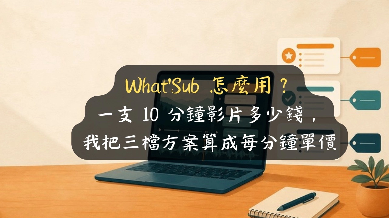What'Sub 怎麼用？一支 10 分鐘影片多少錢，我把三檔方案算成每分鐘單價