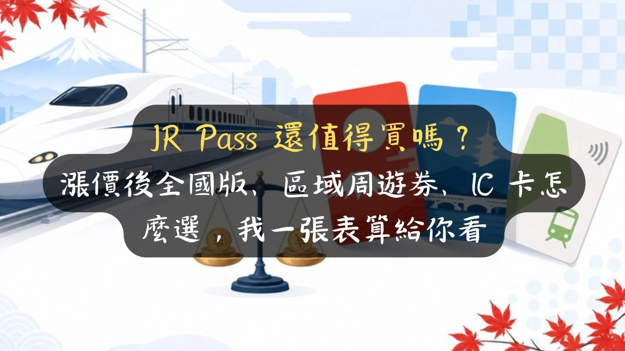 JR Pass 還值得買嗎？漲價後全國版、區域周遊券、IC 卡怎麼選，我一張表算給你看
