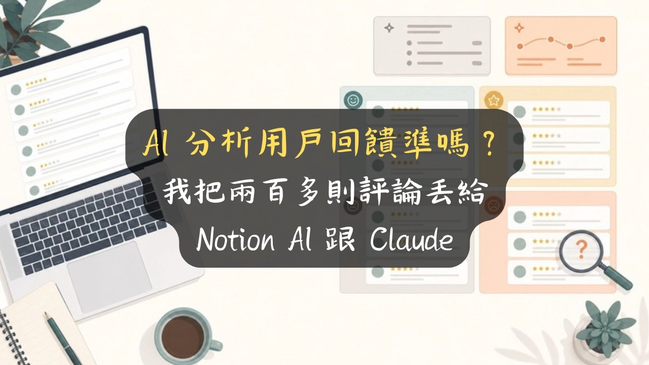 AI 分析用戶回饋準嗎？我把兩百多則評論丟給 Notion AI 跟 Claude