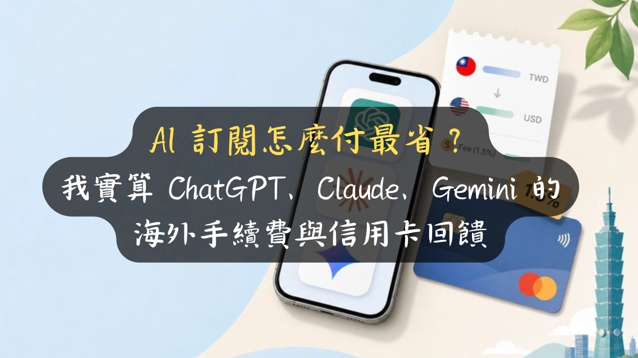 AI 訂閱怎麼付最省？我實算 ChatGPT、Claude、Gemini 的海外手續費與信用卡回饋