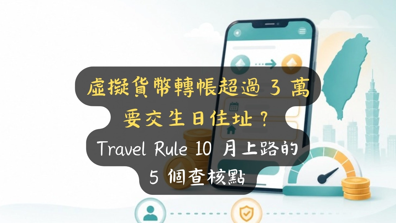 虛擬貨幣轉帳超過 3 萬要交生日住址？Travel Rule 10 月上路的 5 個查核點