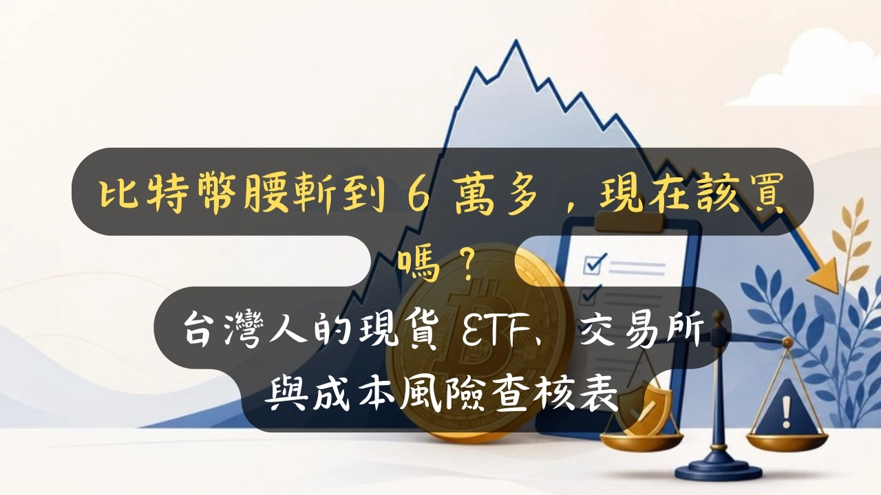 比特幣腰斬到 6 萬多，現在該買嗎？台灣人的現貨 ETF、交易所與成本風險查核表