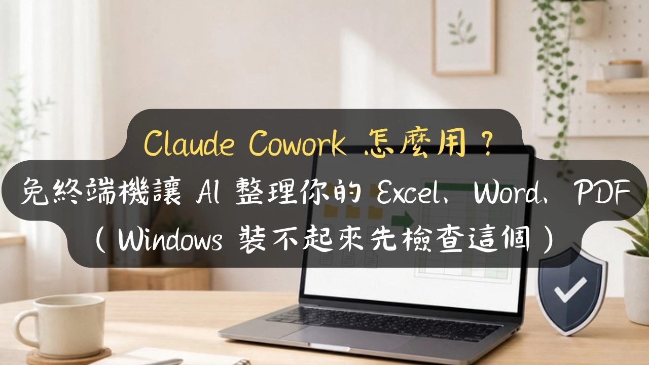 Claude Cowork 怎麼用？免終端機讓 AI 整理你的 Excel、Word、PDF（Windows 裝不起來先檢查這個）