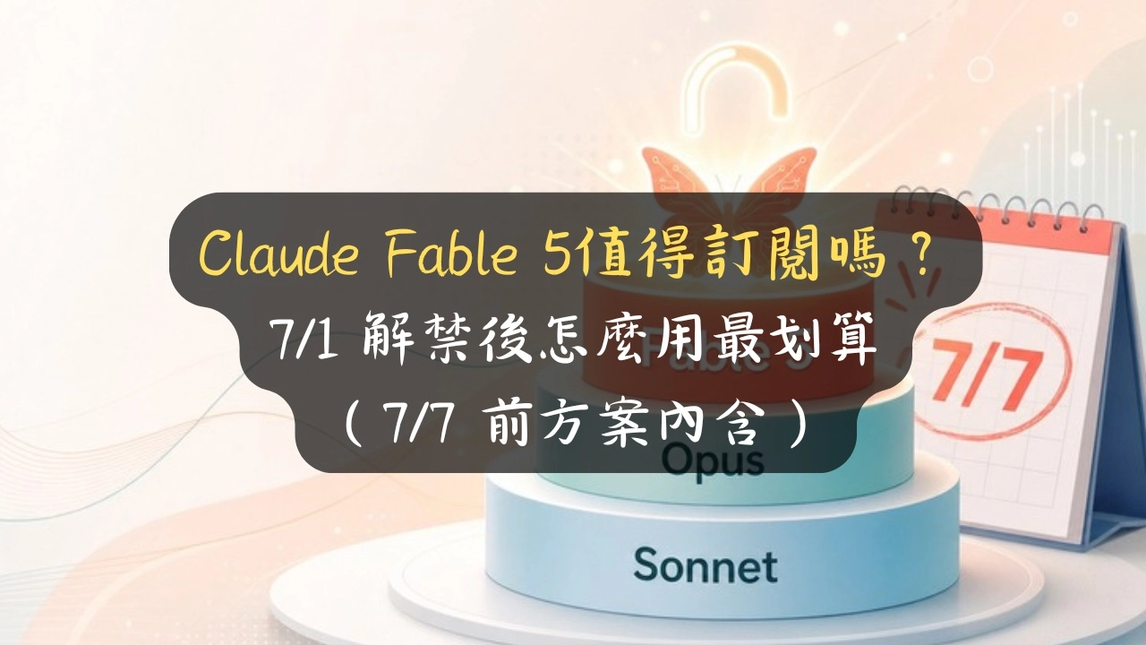 Claude Fable 5 值得訂閱嗎？7/1 解禁後怎麼用最划算（7/7 前方案內含）