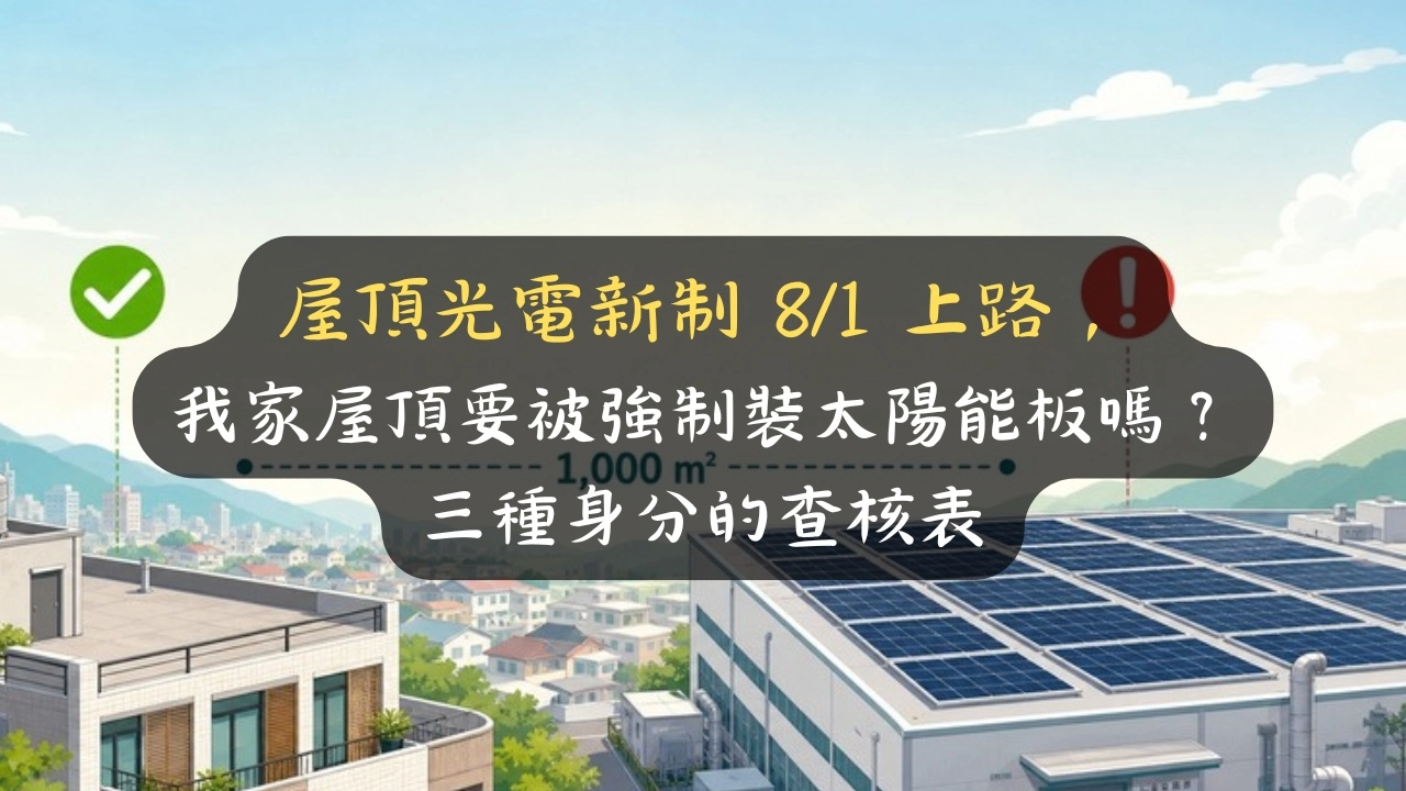 屋頂光電新制 8/1 上路，我家屋頂要被強制裝太陽能板嗎？三種身分的查核表