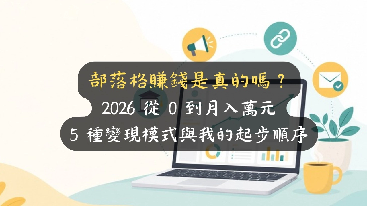 部落格賺錢是真的嗎？2026 從 0 到月入萬元，5 種變現模式與我的起步順序