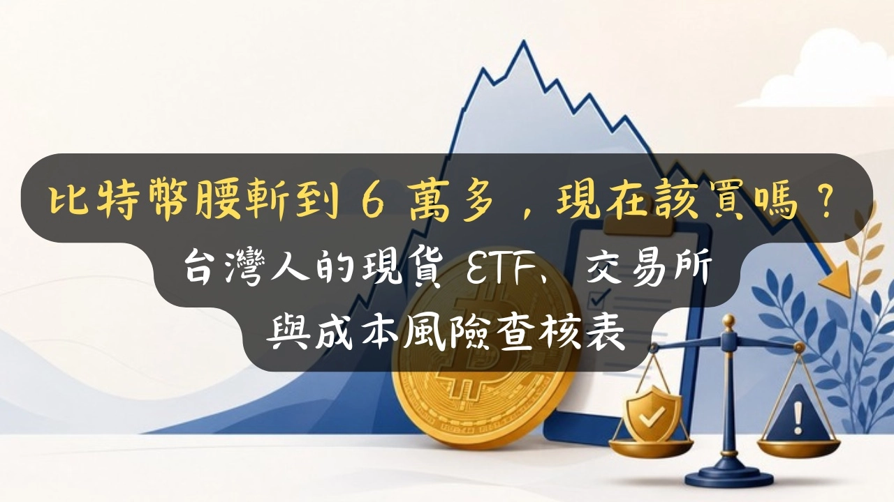 比特幣腰斬到 6 萬多，現在該買嗎？台灣人的現貨 ETF、交易所與成本風險查核表