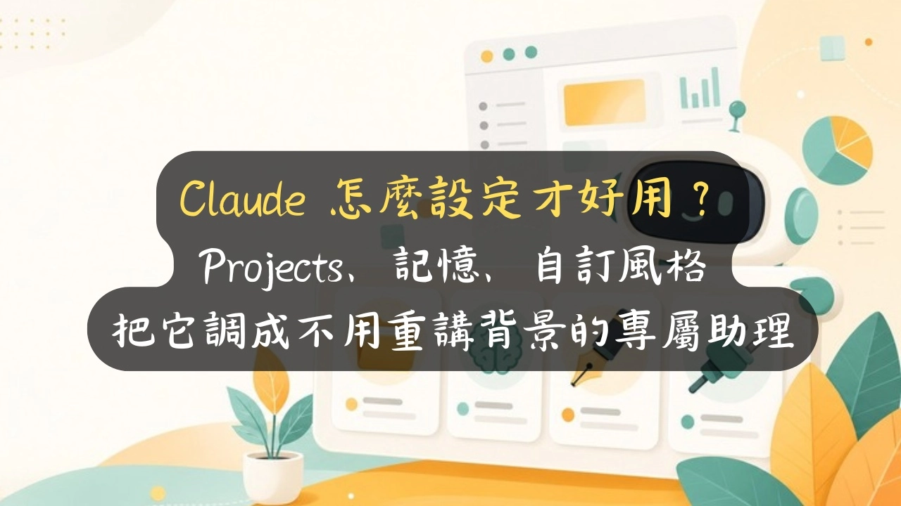Claude 怎麼設定才好用？Projects、記憶、自訂風格，把它調成不用重講背景的專屬助理