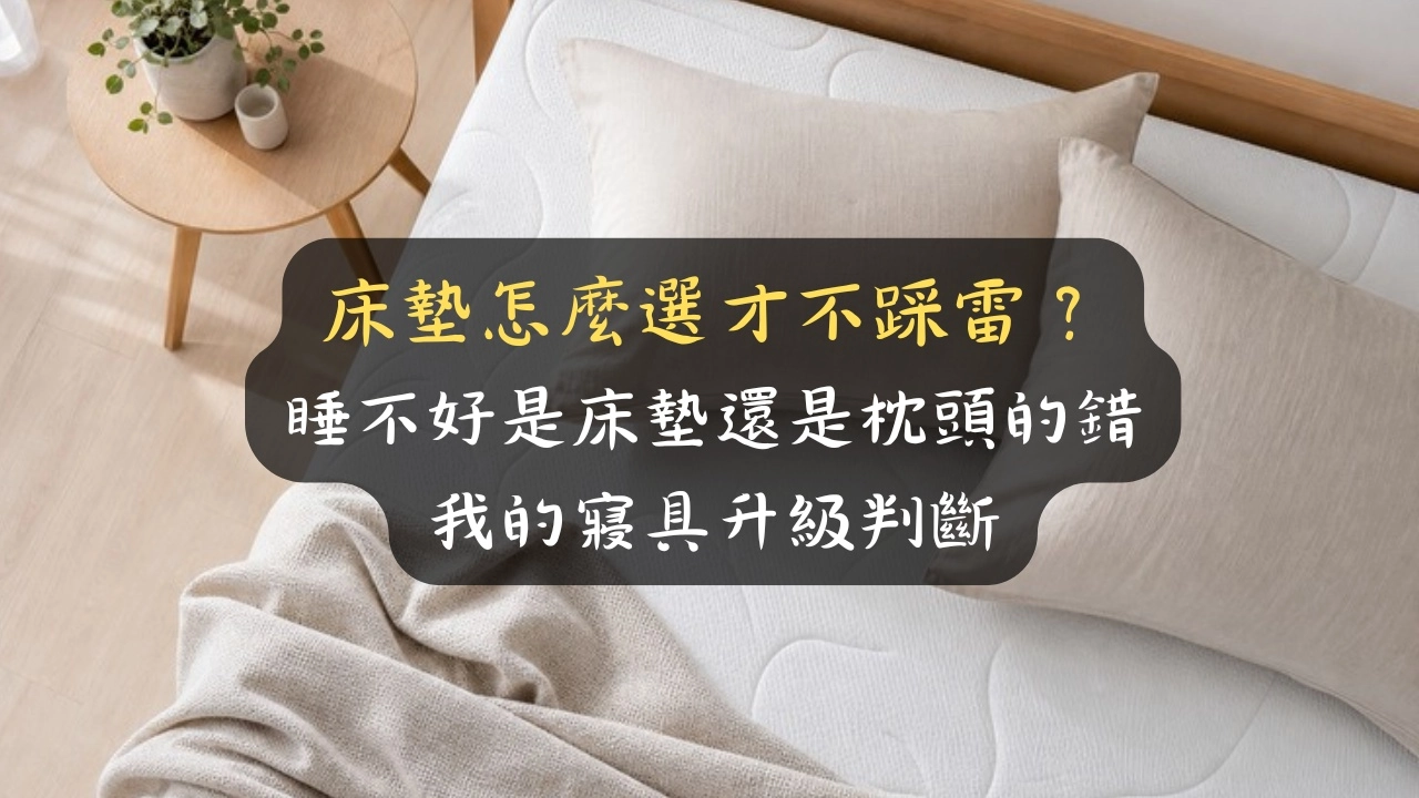 床墊怎麼選才不踩雷？睡不好是床墊還是枕頭的錯，我的寢具升級判斷