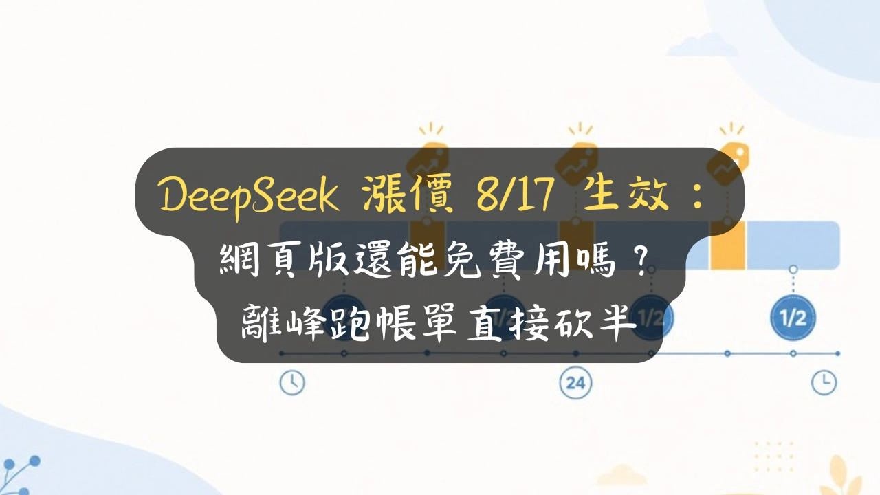 DeepSeek 漲價 8/17 生效：網頁版還能免費用嗎？離峰跑帳單直接砍半