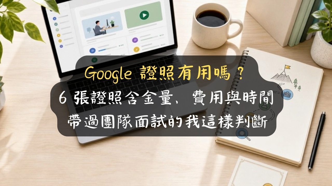 Google 證照有用嗎？6 張證照含金量、費用與時間，帶過團隊面試的我這樣判斷