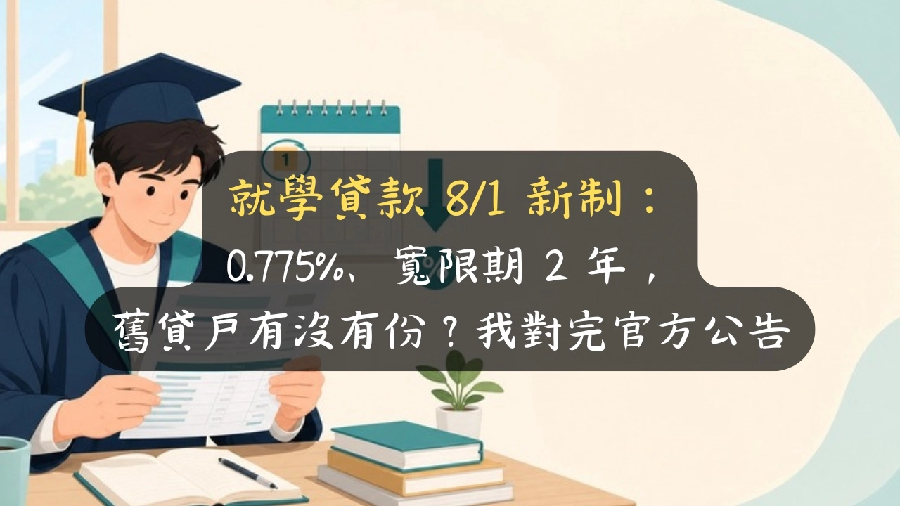 就學貸款 8/1 新制：0.775%、寬限期 2 年，舊貸戶有沒有份？我對完官方公告