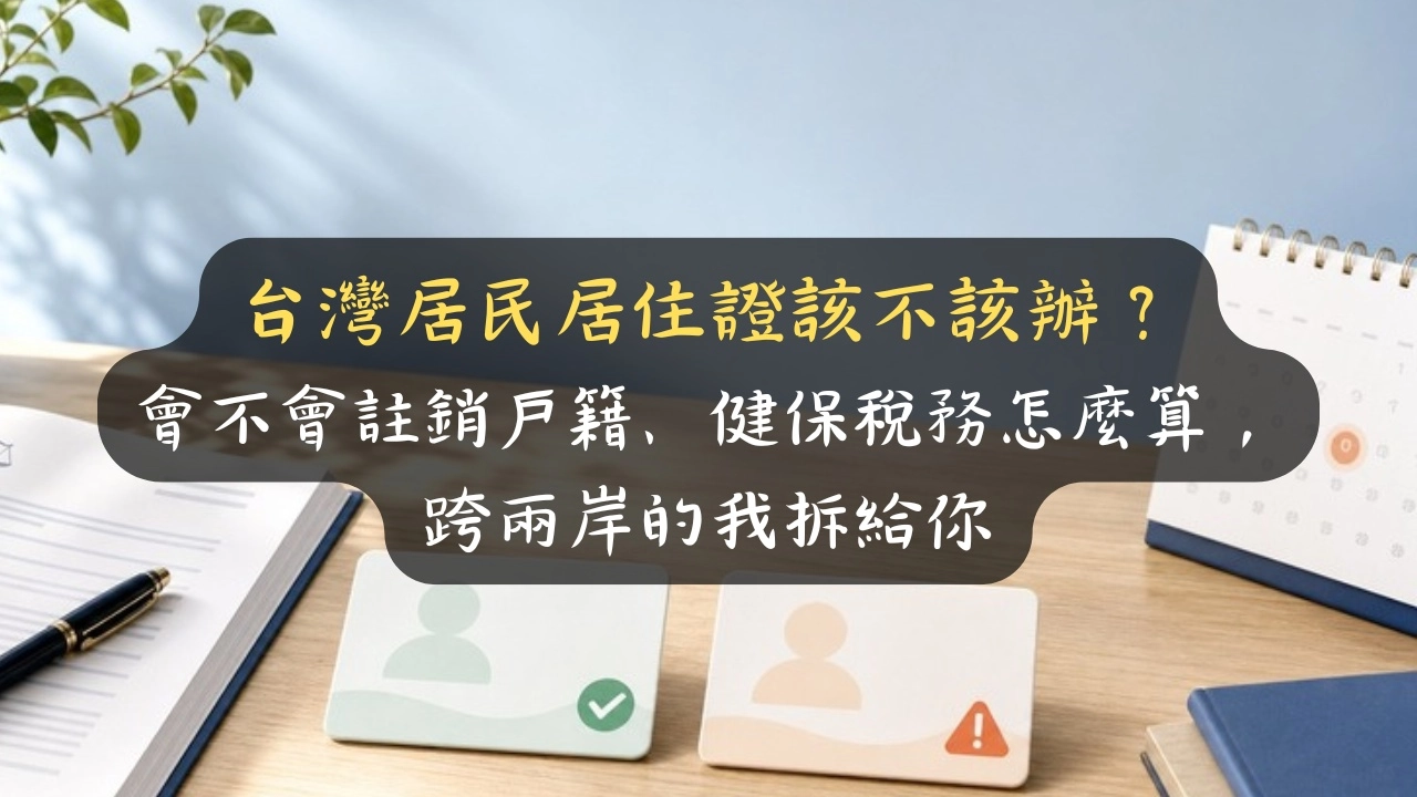 台灣居民居住證該不該辦？會不會註銷戶籍、健保稅務怎麼算，跨兩岸的我拆給你