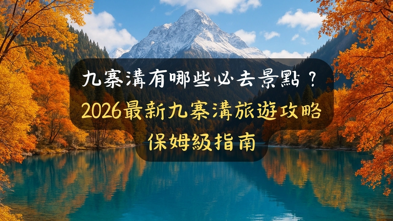 九寨溝有哪些必去景點？2026最新九寨溝旅遊攻略保姆級指南