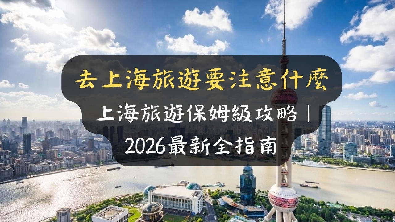 去上海旅遊要注意什麼：上海旅遊保姆級攻略 | 2026最新全指南