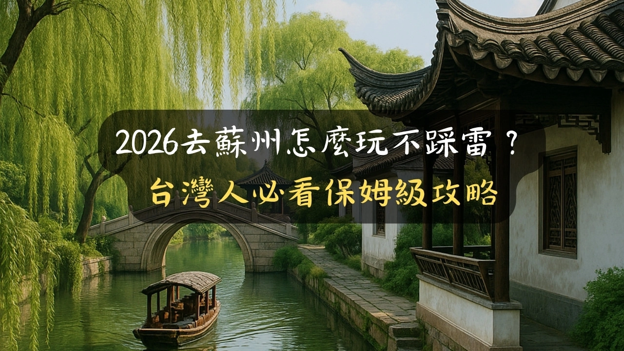 2026去蘇州怎麼玩不踩雷？台灣人必看保姆級攻略