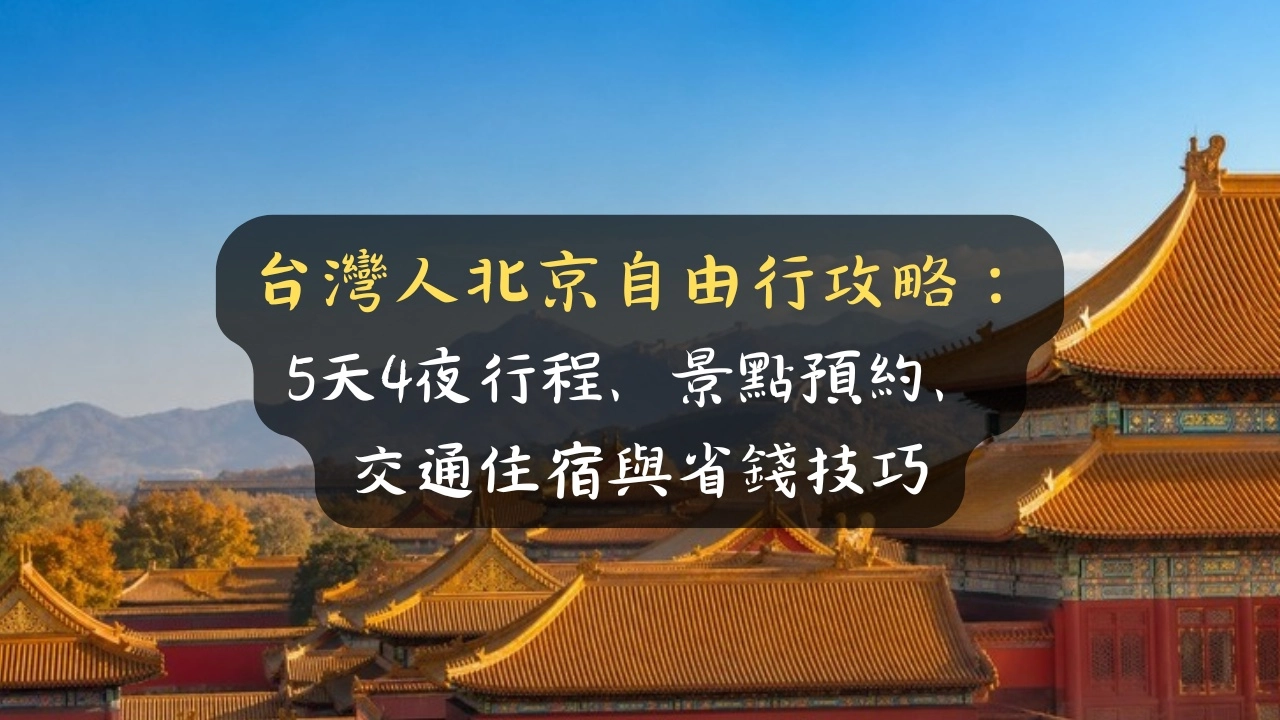 台灣人北京自由行攻略：5天4夜行程、景點預約、交通住宿與省錢技巧