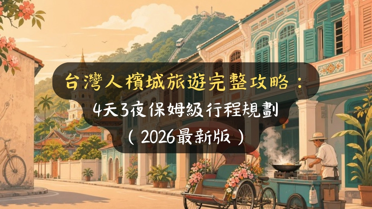 台灣人檳城旅遊完整攻略：4天3夜保姆級行程規劃（2026最新版）