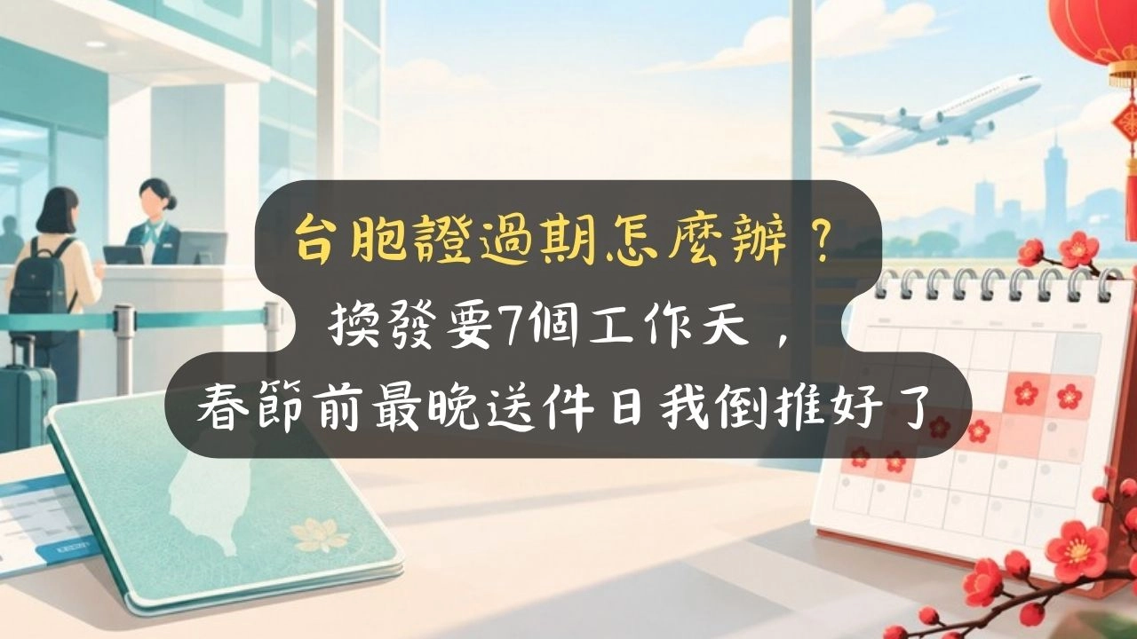 台胞證過期怎麼辦？換發要7個工作天，春節前最晚送件日我倒推好了