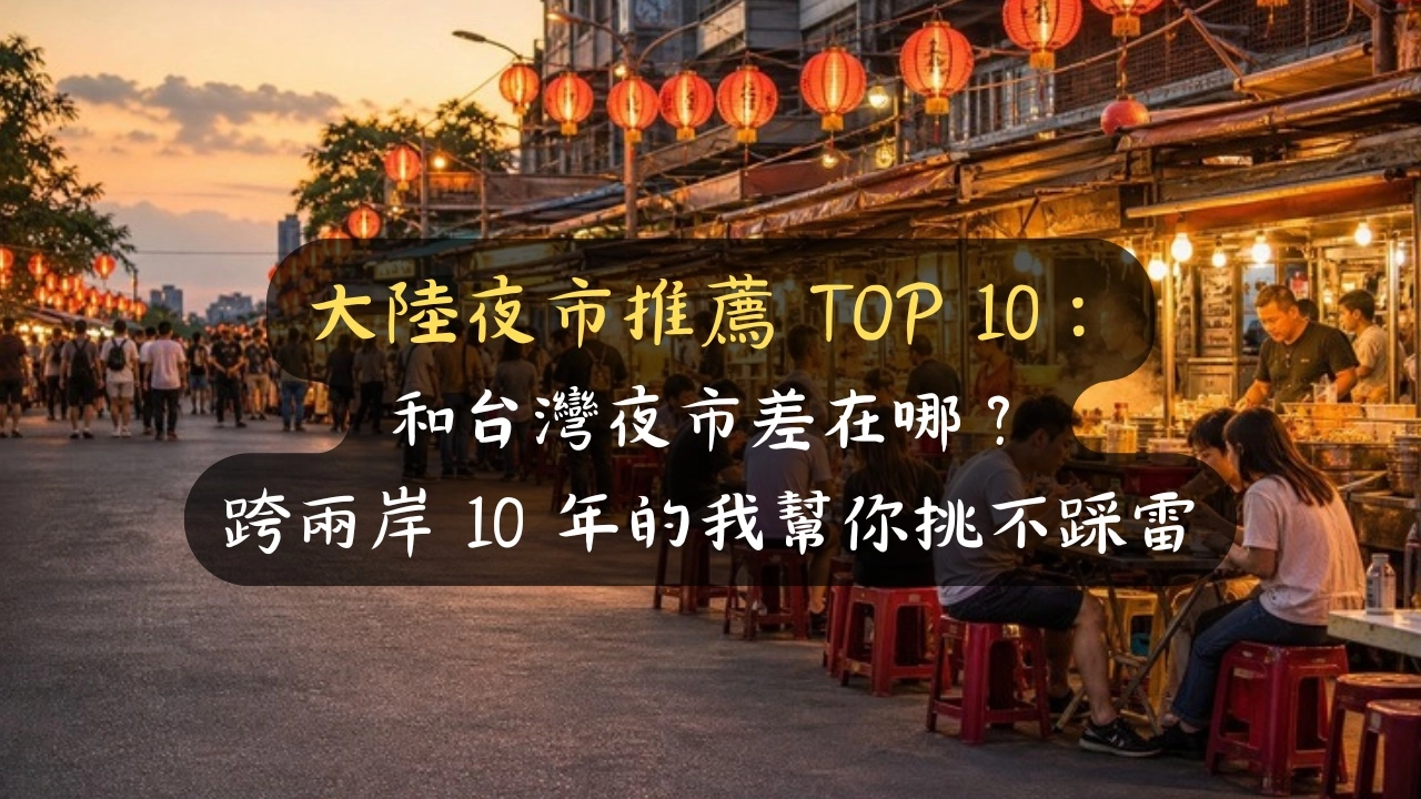大陸夜市推薦 TOP 10：哪幾個最像台灣夜市？錦里其實不算，跨兩岸的我幫你挑