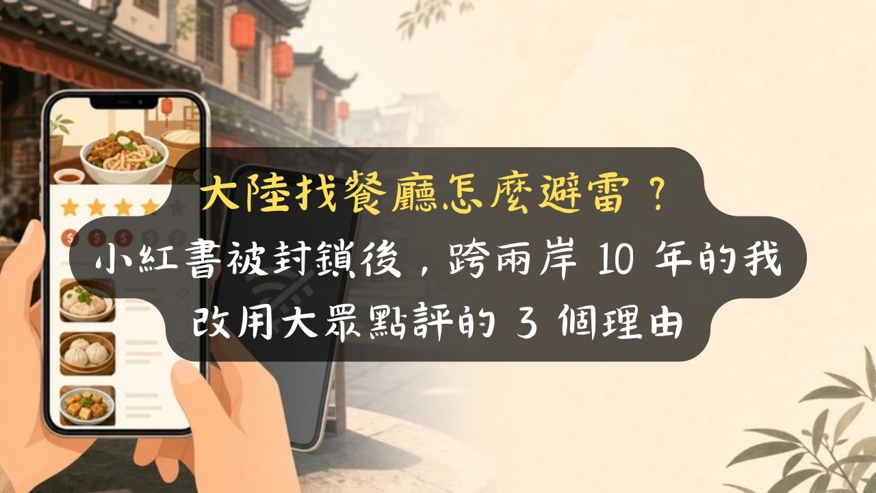 大陸找餐廳怎麼避雷？小紅書封鎖後，跨兩岸 10 年的我只看一星評論