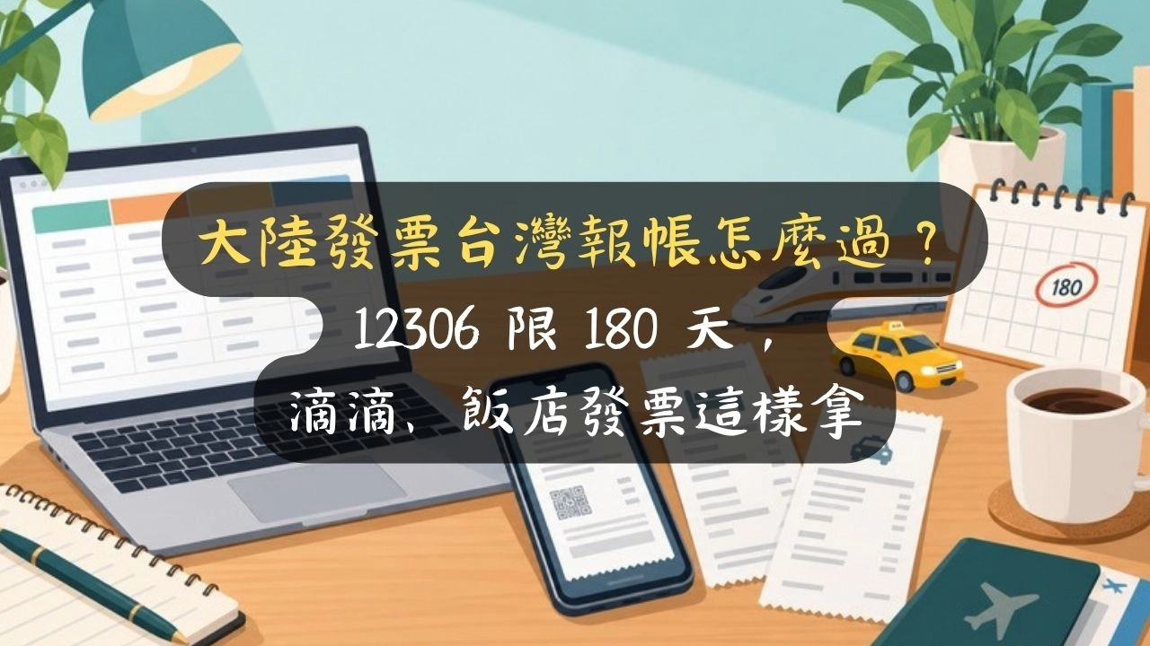 大陸發票台灣報帳怎麼過？12306 限 180 天，滴滴、飯店發票這樣拿