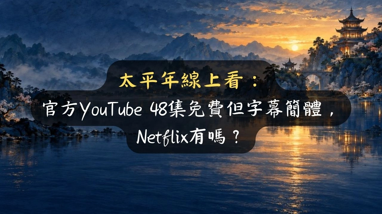 太平年線上看：官方YouTube 48集免費但字幕簡體，Netflix有嗎？