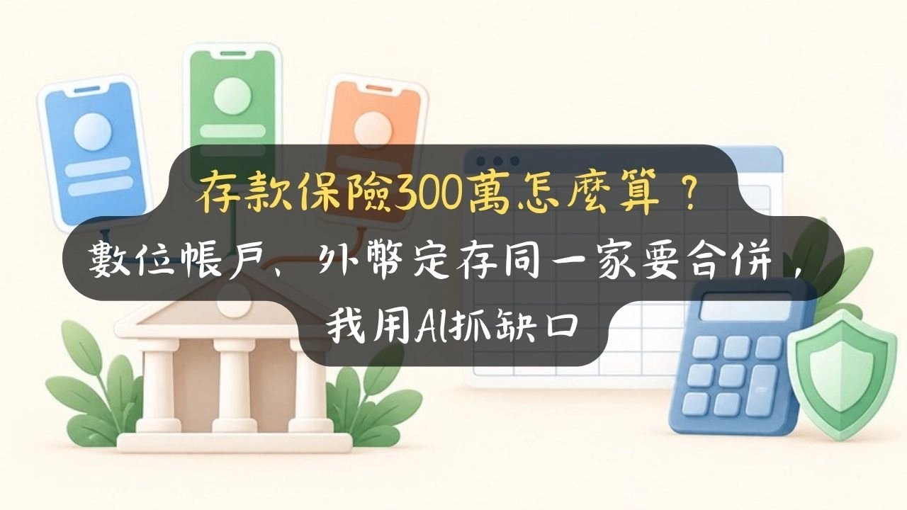 存款保險300萬怎麼算？數位帳戶、外幣定存同一家要合併，我用AI抓缺口