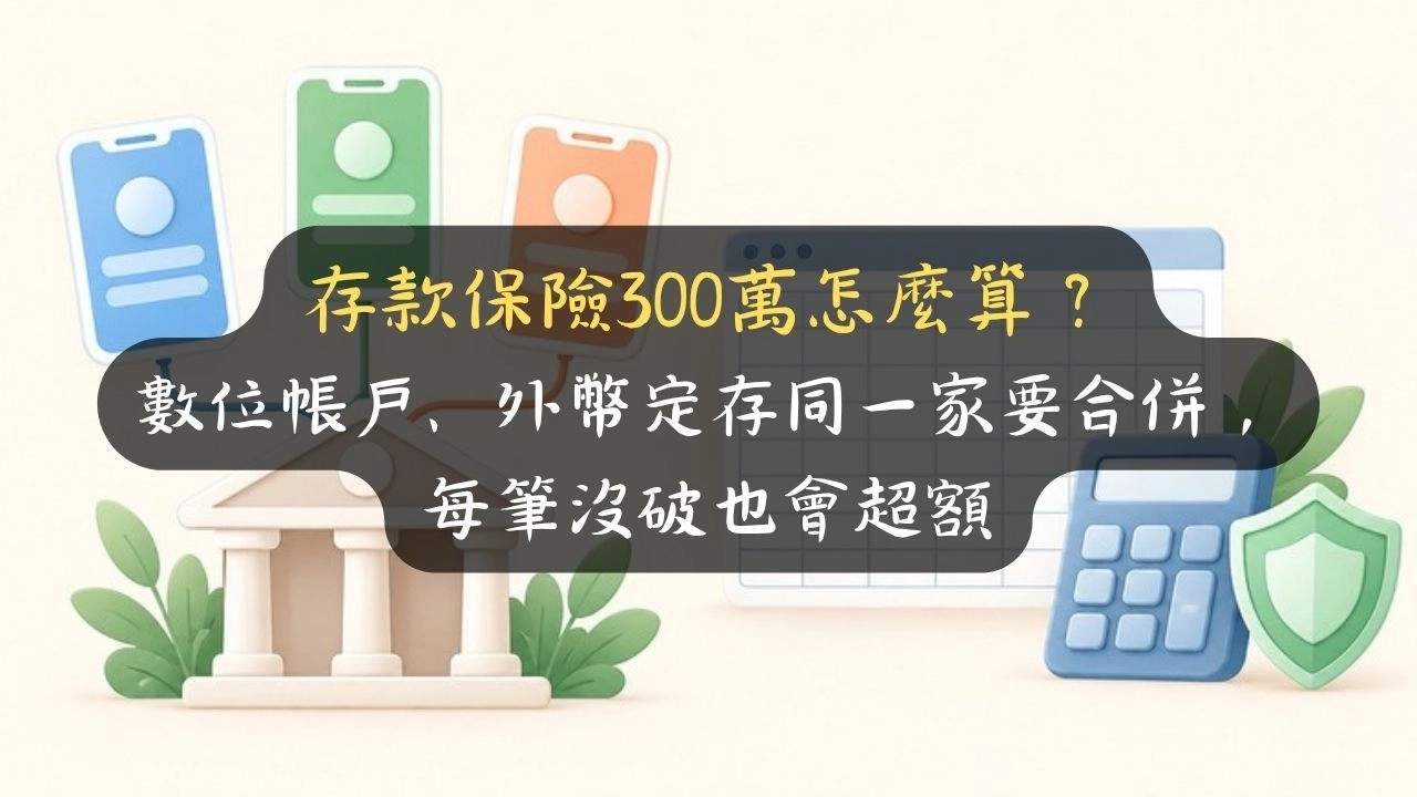存款保險300萬怎麼算？數位帳戶、外幣定存同一家要合併，每筆沒破也會超額