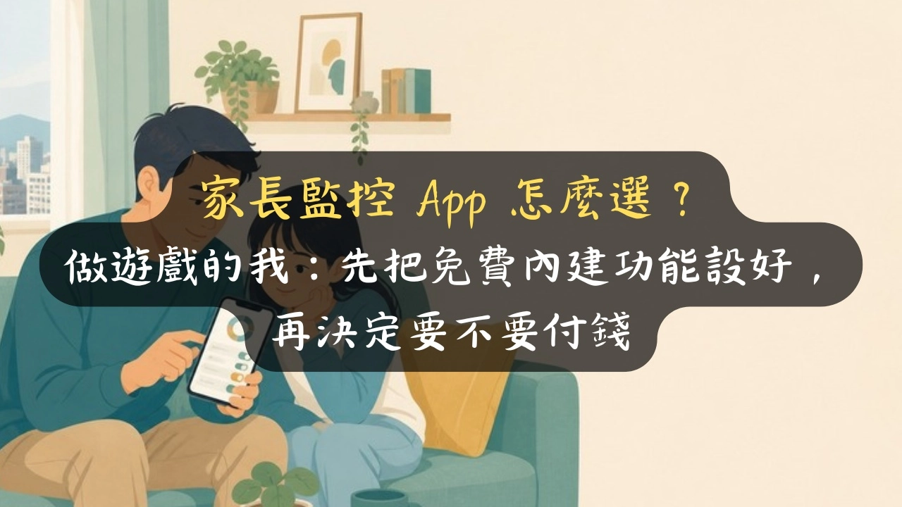 家長監控 App 怎麼選？做遊戲的我：先把免費內建功能設好，再決定要不要付錢