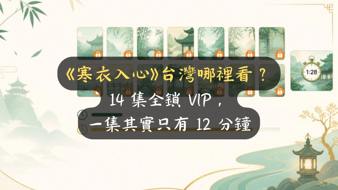《寒衣入心》台灣哪裡看？14 集全鎖 VIP，一集其實只有 12 分鐘