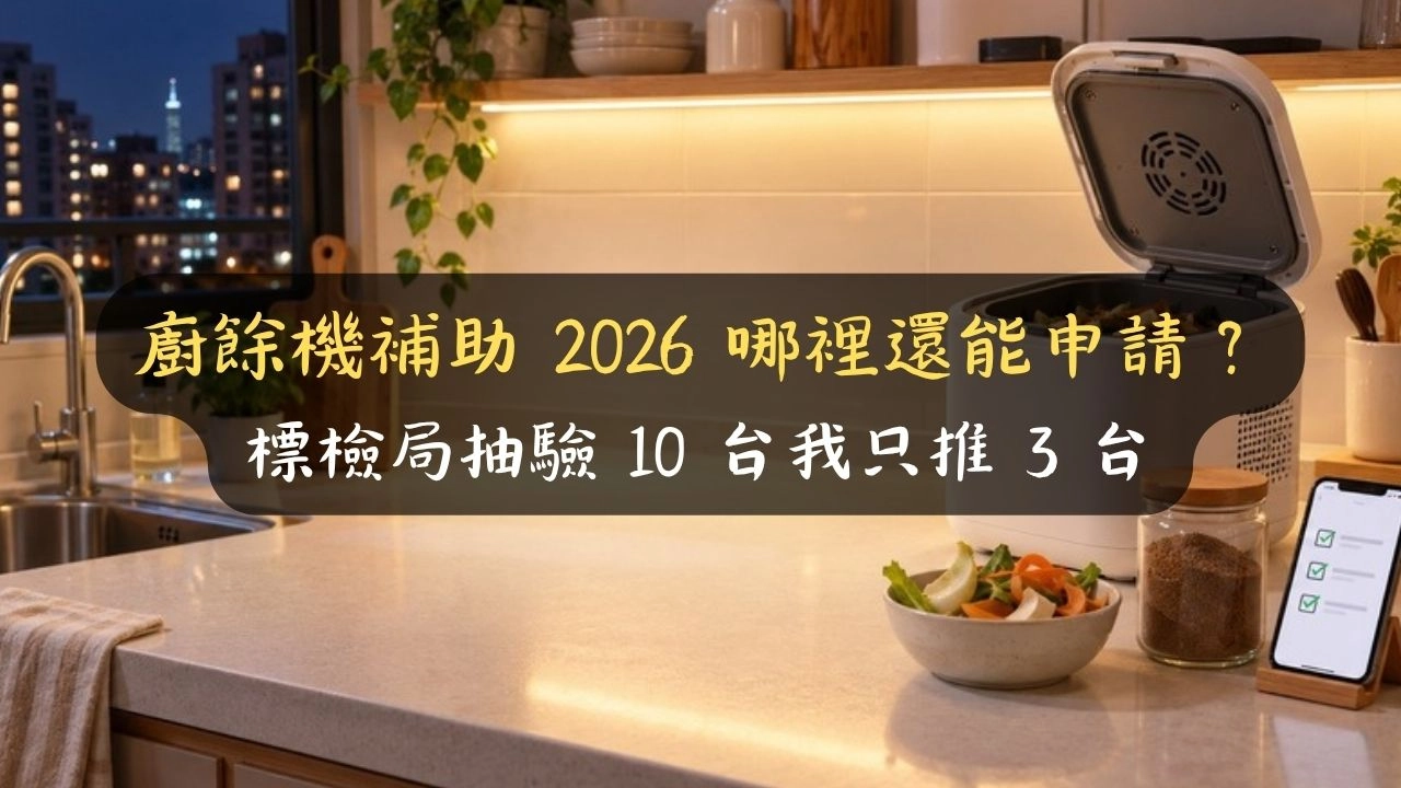 廚餘機補助 2026 哪裡還能申請？標檢局抽驗 10 台我只推 3 台