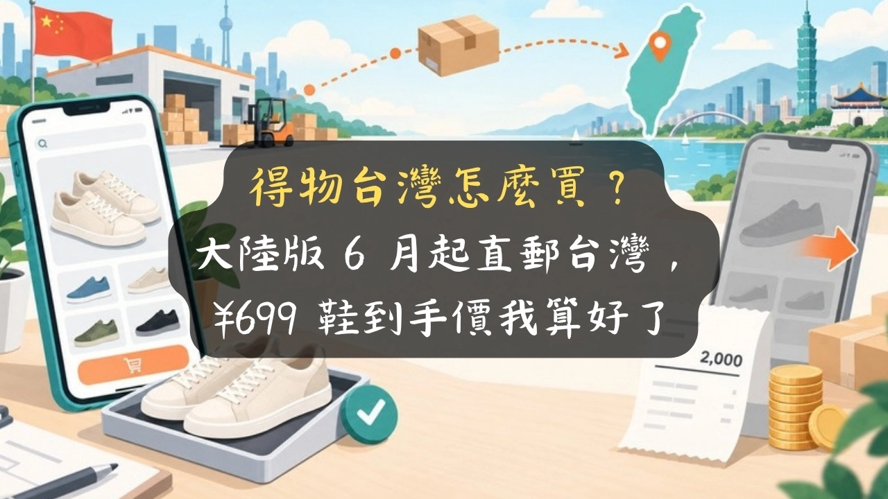 得物台灣怎麼買？大陸版 6 月起直郵台灣，¥699 鞋到手價我算好了