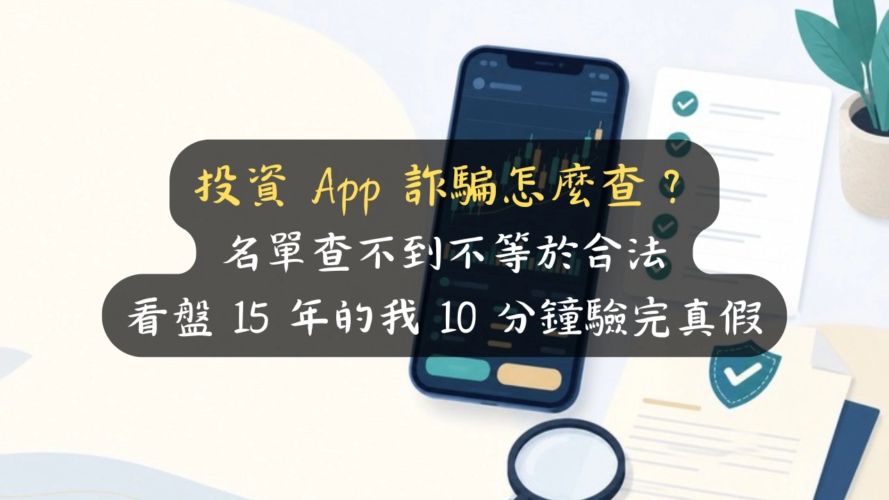 投資 App 詐騙怎麼查？名單查不到不等於合法，看盤 15 年的我 10 分鐘驗完真假