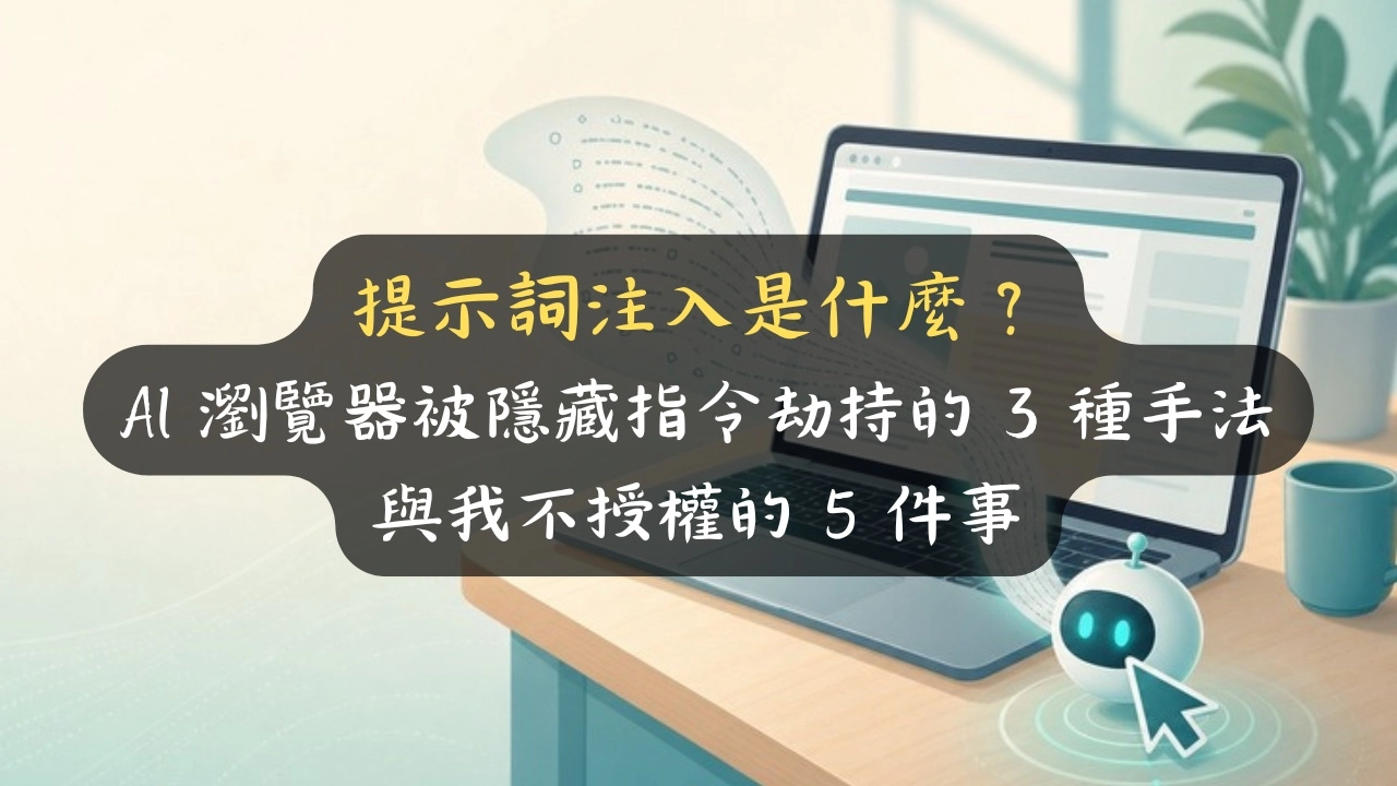 提示詞注入是什麼？AI 瀏覽器被隱藏指令劫持的 3 種手法與我不授權的 5 件事