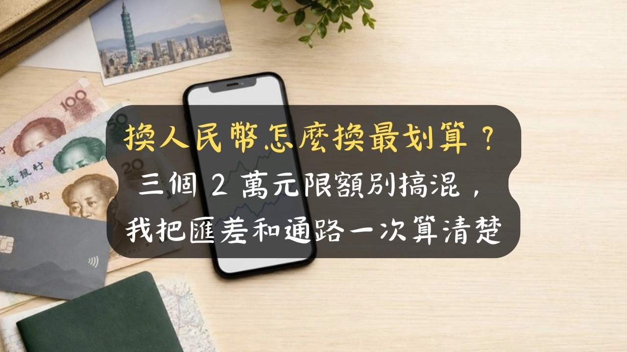 換人民幣怎麼換最划算？三個 2 萬元限額別搞混，我把匯差和通路一次算清楚