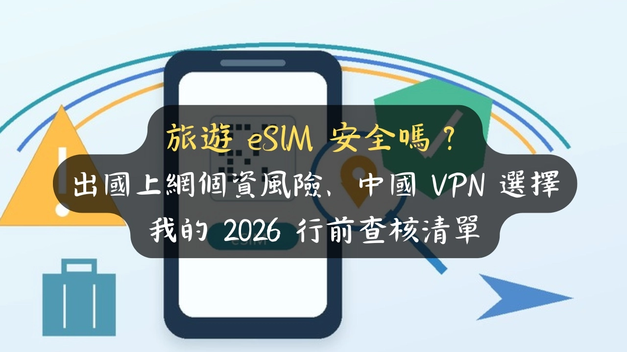 旅遊 eSIM 安全嗎？出國上網個資風險、中國 VPN 選擇，我的 2026 行前查核清單