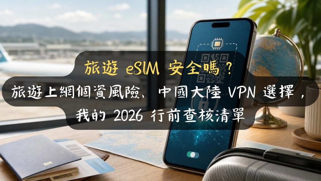 旅遊 eSIM 安全嗎？旅遊上網個資風險、中國大陸 VPN 選擇，我的 2026 行前查核清單