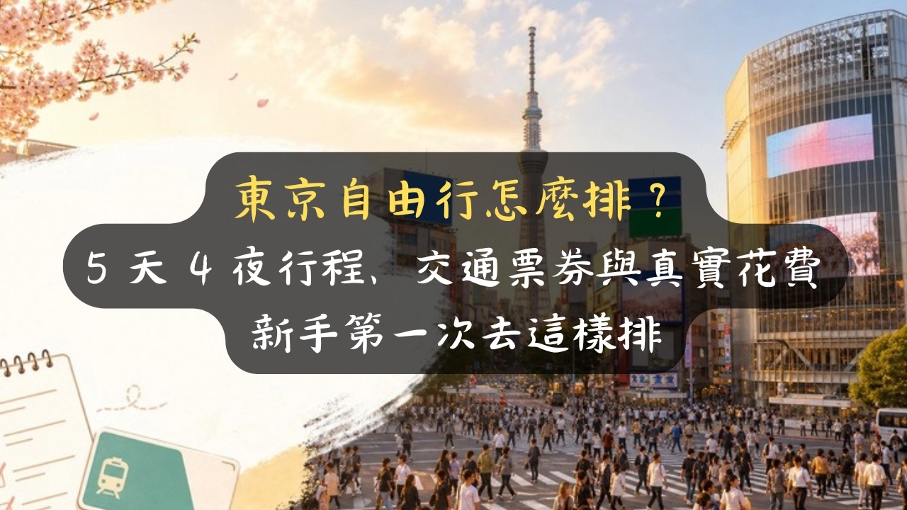 東京自由行怎麼排？5 天 4 夜行程、交通票券、花費一次算給你看，新手不踩雷