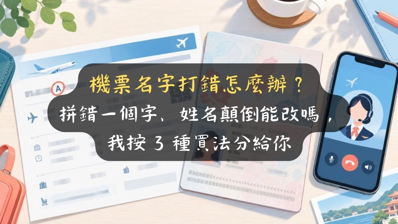 機票名字打錯怎麼辦？拼錯一個字、姓名顛倒能改嗎，我按 3 種買法分給你