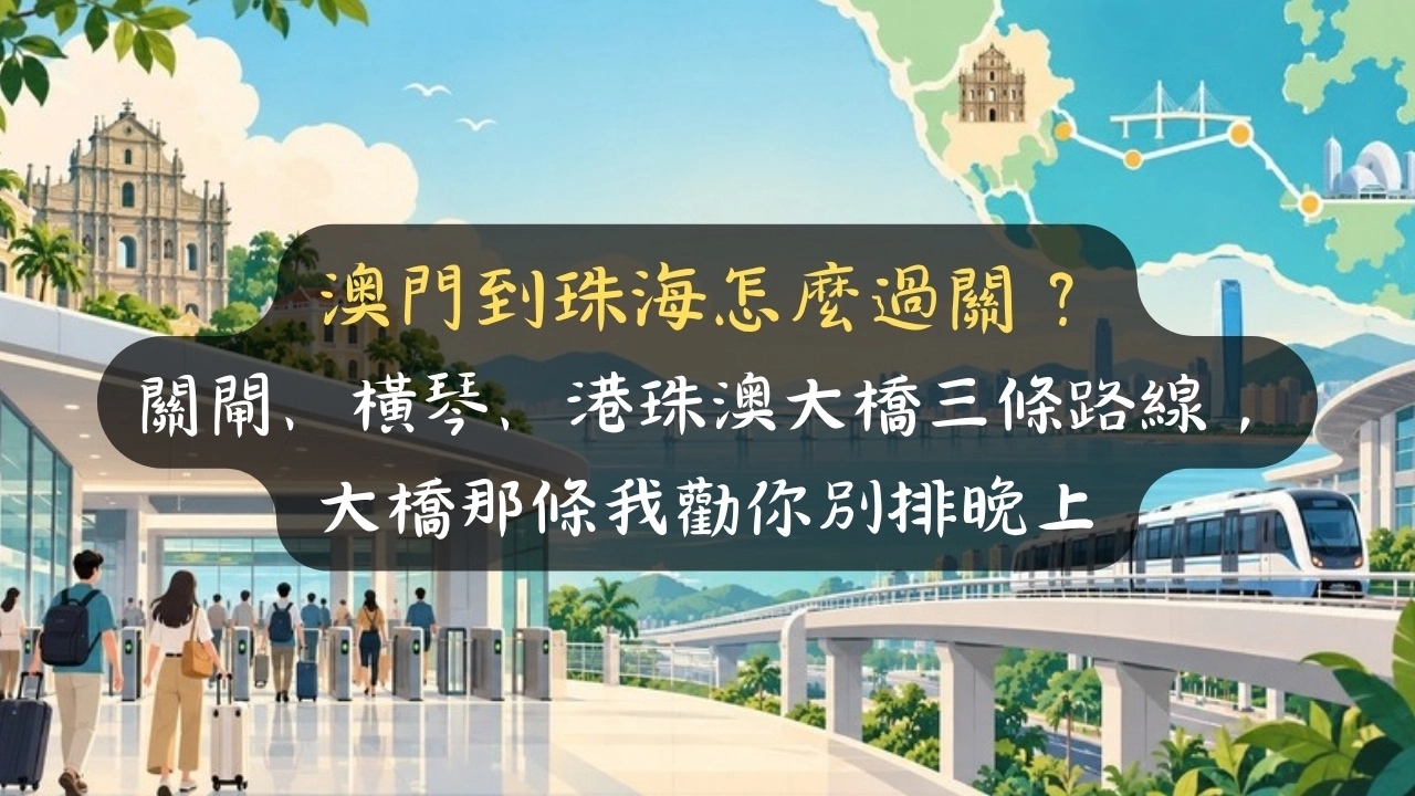 澳門到珠海怎麼過關？關閘、橫琴、港珠澳大橋三條路線，大橋那條我勸你別排晚上
