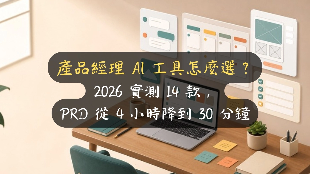 產品經理 AI 工具怎麼選？2026 實測 14 款，PRD 從 4 小時降到 30 分鐘