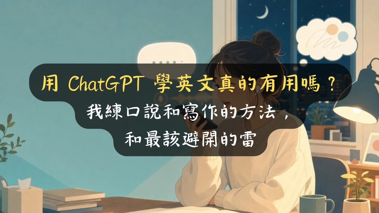 用 ChatGPT 學英文真的有用嗎？我練口說和寫作的方法，和最該避開的雷