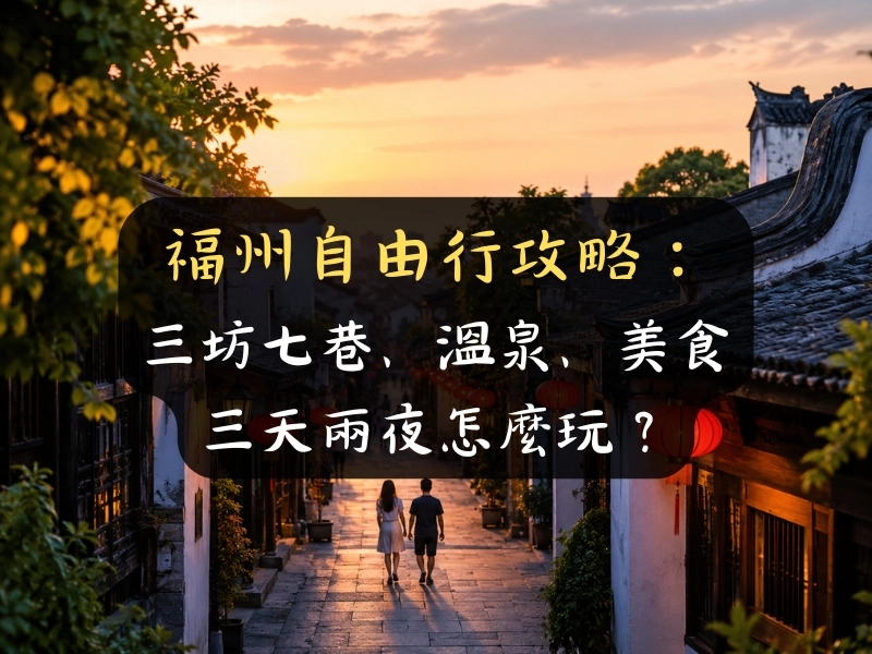 福州自由行攻略：三坊七巷、溫泉、美食三天兩夜怎麼玩？