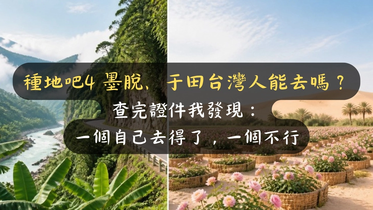 種地吧4 墨脫、于田台灣人能去嗎？查完證件我發現：一個自己去得了，一個不行