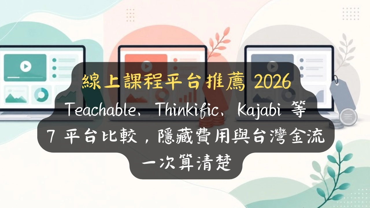 線上課程平台推薦 2026：Teachable、Thinkific、Kajabi 等 7 平台比較，隱藏費用與台灣金流一次算清楚